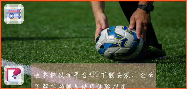 世界杯投注平台APP下载安装：全面了解其功能与使用体验指南